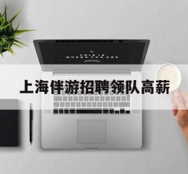 梅州上海伴游雇用领队高薪(上海导游招工)