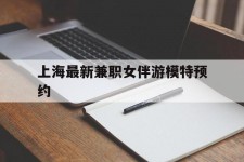 梅州上海最新兼职女伴游模特预约的简单介绍